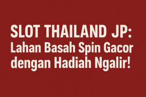 slot thailand jp lahan basah spin gacor dengan hadiah ngalir