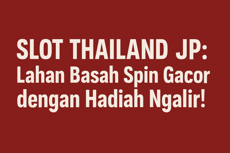slot thailand jp lahan basah spin gacor dengan hadiah ngalir